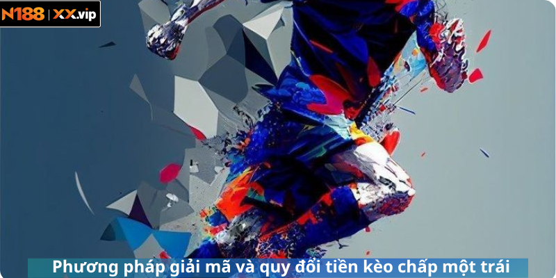 Phương pháp giải mã và quy đổi tiền kèo chấp một trái