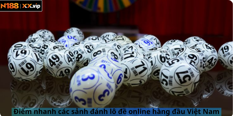 Điểm nhanh các sảnh đánh lô đề online hàng đầu Việt Nam