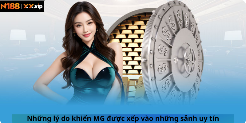 Những lý do khiến MG được xếp vào những sảnh uy tín